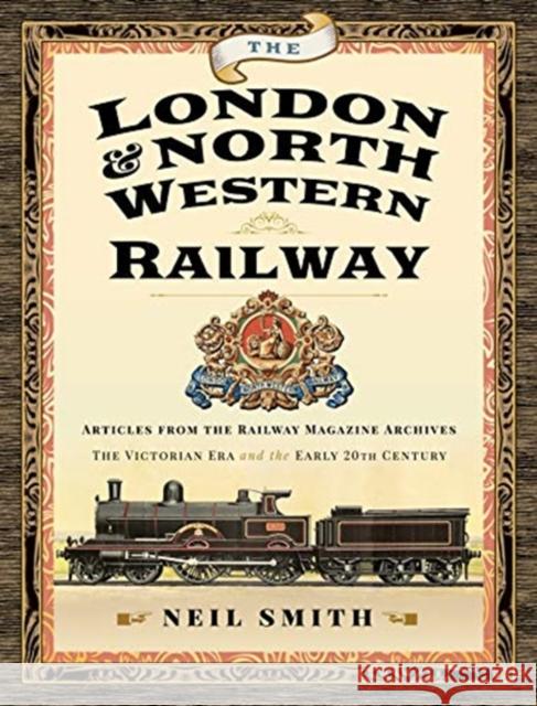 The London & North Western Railway: Articles from the Railway Magazine Archives - The Victorian Era and the Early 20th Century Neil Smith 9781526781376