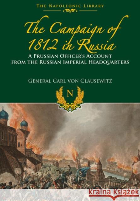 The Campaigns of 1812 in Russia: A Prussian Officer's Account from the Russian Imperial Headquarters Carl Vo 9781526781796 Frontline Books