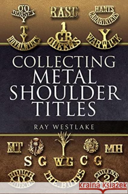 Collecting Metal Shoulder Titles Ray Westlake 9781526781888