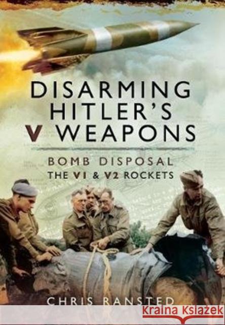 Disarming Hitler's V Weapons: Bomb Disposal - The V1 & V2 Rockets Chris Ransted 9781526781901 Pen & Sword Military