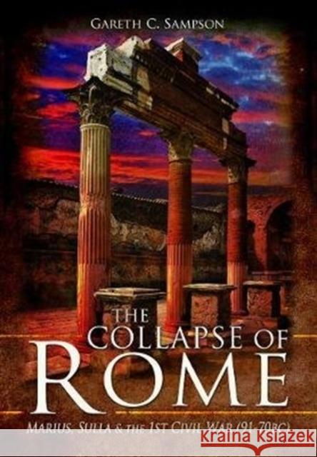 The Collapse of Rome: Marius, Sulla and the First Civil War Gareth Sampson 9781526781918 Pen & Sword Military