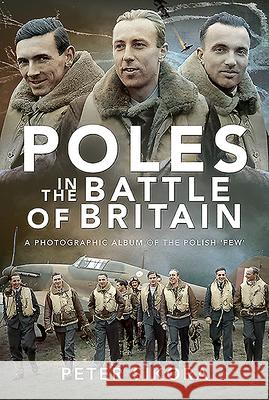 Poles in the Battle of Britain: A Photographic Album of the Polish 'Few' Peter Sikora 9781526782410 Air World