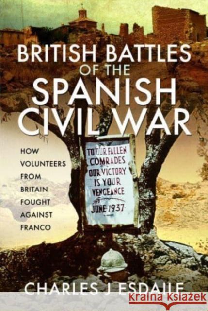 British Battles of the Spanish Civil War: Fighting Franco Charles J Esdaile 9781526782816