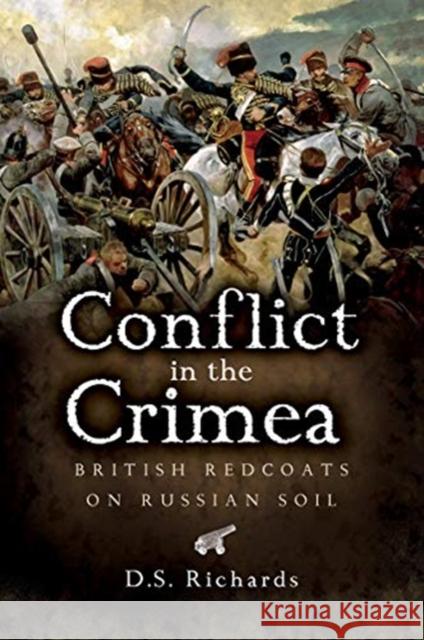 Conflict in the Crimea: British Redcoats on Russian Soil Don Richards 9781526783387 Pen & Sword Military