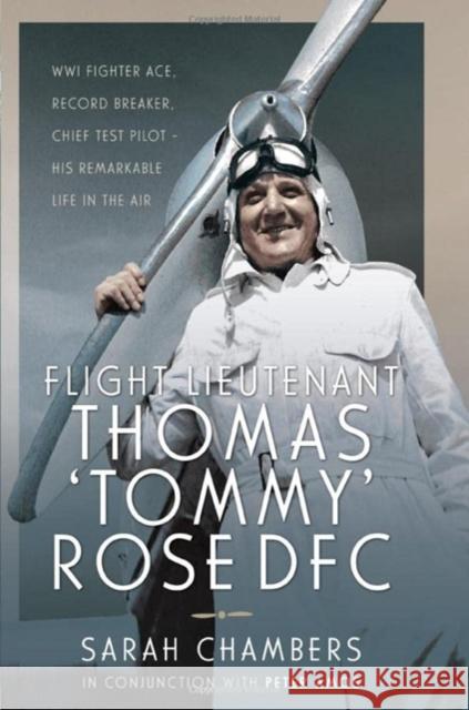 Flight Lieutenant Thomas 'Tommy' Rose DFC: WWI Fighter Ace, Record Breaker, Chief Test Pilot - His Remarkable Life in the Air Sarah Chambers 9781526783820 Pen & Sword Books Ltd