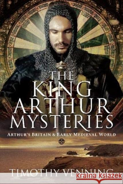 The King Arthur Mysteries: Arthur's Britain and Early Medieval World Venning, Timothy 9781526783905