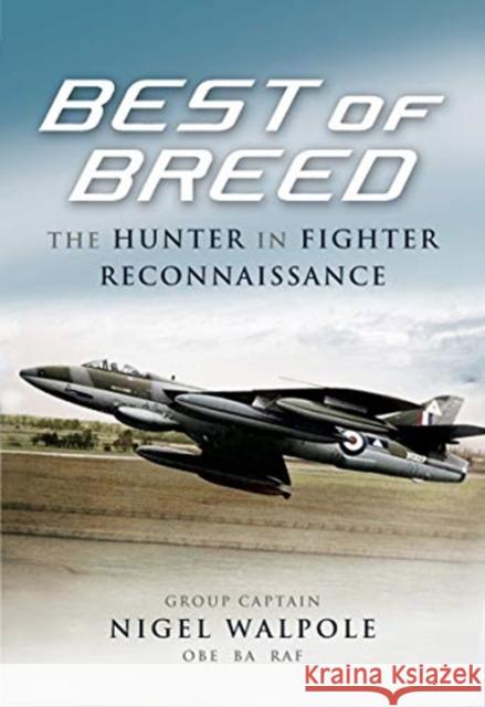 Best of Breed: The Hunter in Fighter Reconnaissance Nigel Walpole 9781526784322 Pen and Sword Aviation