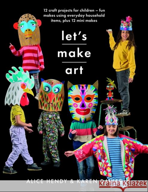 Let s Make Art: 12 Craft Projects for Children: Fun makes using everyday household items, plus 12 mini makes! Hendy, Alice 9781526784544 Pen & Sword Books Ltd