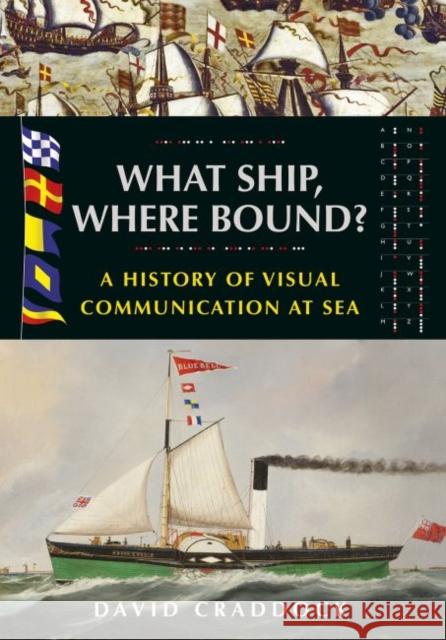 What Ship, Where Bound?: A History of Visual Communication at Sea David Craddock 9781526784827
