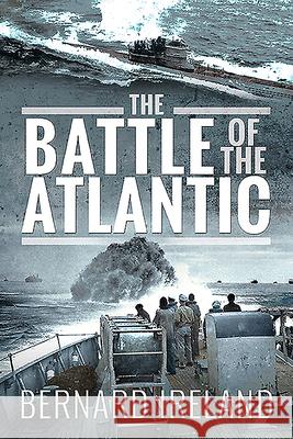 The Battle of the Atlantic Bernard Ireland 9781526785893 Pen and Sword Maritime