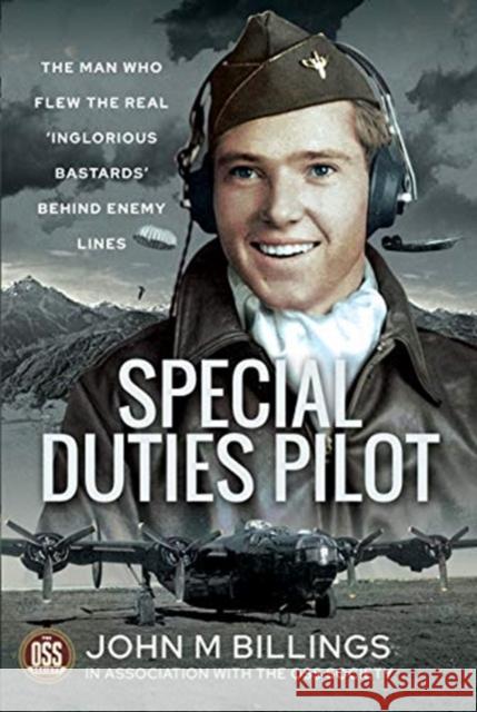 Special Duties Pilot: The Man who Flew the Real 'Inglorious Bastards' Behind Enemy Lines John M Billings 9781526786265 Pen & Sword Books Ltd