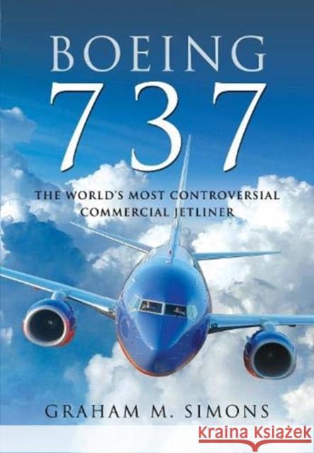 Boeing 737: The World's Most Controversial Commercial Jetliner Graham M. Simons 9781526787231