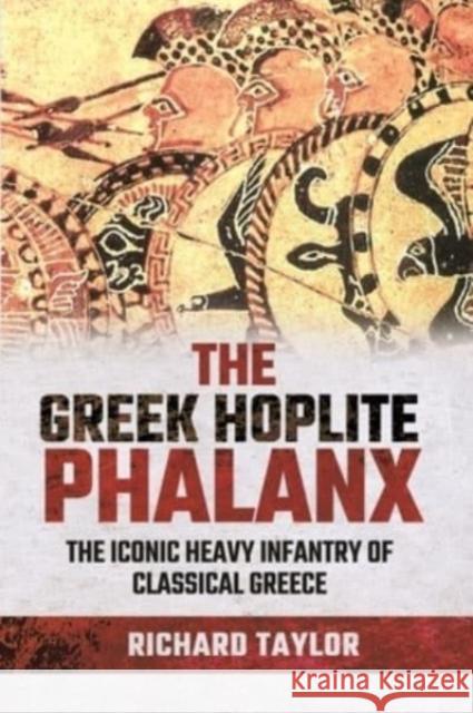 The Greek Hoplite Phalanx: The Iconic Heavy Infantry of the Classical Greek World Richard Taylor 9781526788566 Pen & Sword Military