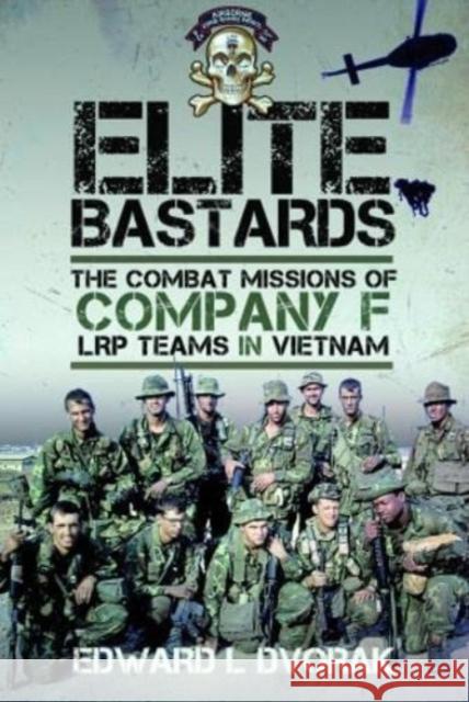 Elite Bastards: The Combat Missions of Company F, LRP Teams in Vietnam Edward L Dvorak 9781526789655 Pen & Sword Books Ltd