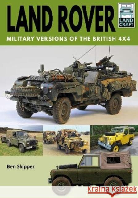 Land Rover: Military Versions of the British 4x4 Ben Skipper 9781526789730 Pen & Sword Books Ltd