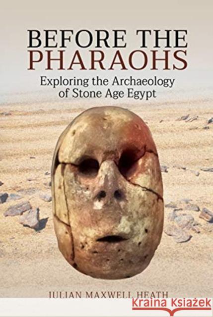 Before the Pharaohs: Exploring the Archaeology of Stone Age Egypt Julian Heath Julian Maxwel 9781526790415 Pen & Sword Books Ltd