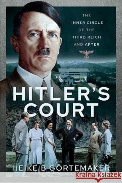 Hitler's Court: The Inner Circle of The Third Reich and After G rtemaker, Heike B 9781526790705 Pen & Sword Books Ltd