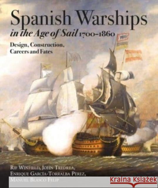 Spanish Warships in the Age of Sail, 1700-1860: Design, Construction, Careers and Fates John Tredrea; Enrique Garc a-Torralba P rez 9781526790781 Pen & Sword Books Ltd