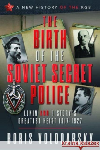 The Birth of the Soviet Secret Police: Lenin and History's Greatest Heist, 1917-1927 Volodarsky, Boris 9781526792259 Pen & Sword Books Ltd