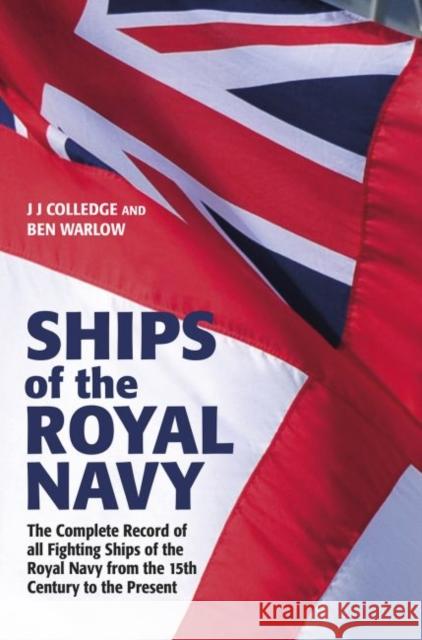 Ships of the Royal Navy: The Complete Record of all Fighting Ships of the Royal Navy from the 15th Century to the Present FULLY UPDATED AND EXPANDED J J Colledge 9781526793270 US Naval Institute Press