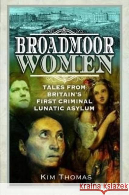 Broadmoor Women: Tales from Britain's First Criminal Lunatic Asylum Kim E. Thomas 9781526794260 Pen and Sword History