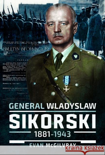 General Wladyslaw Sikorski, 1881–1943: The Life and Controversial Death of Poland's Leader in Exile Evan McGilvray 9781526795144
