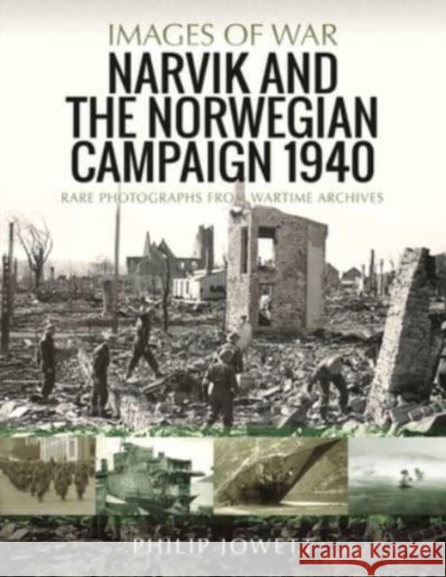 Narvik and the Norwegian Campaign 1940: Rare Photographs from Wartime Archives Philip Jowett 9781526796547