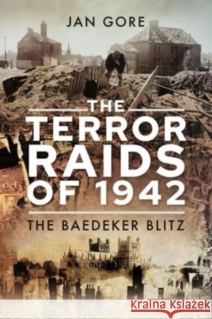 The Terror Raids of 1942: The Baedeker Blitz Jan Gore 9781526797445 Pen & Sword Military