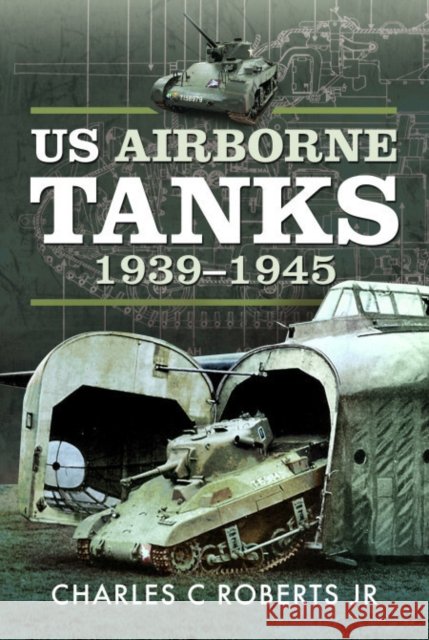 US Airborne Tanks, 1939–1945 Charles C Roberts Jr 9781526798657