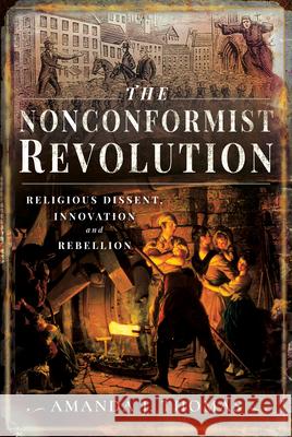 The Nonconformist Revolution: Religious Dissent, Innovation and Rebellion Amanda J. Thomas 9781526799722