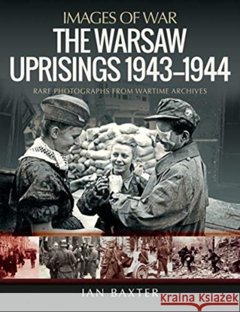 The Warsaw Uprisings, 1943-1944: Rare Photographs from Wartime Archives Ian Baxter 9781526799913 Pen & Sword Books Ltd