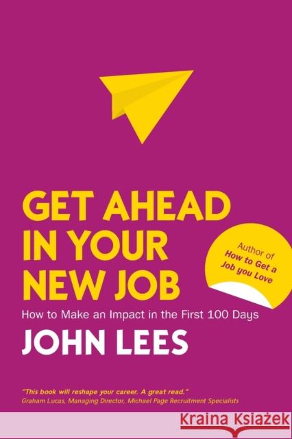 Get Ahead in Your New Job: How to Make an Impact in the First 100 Days John Lees 9781526847492 McGraw-Hill