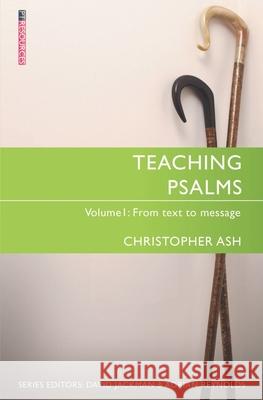 Teaching Psalms Vol. 1: From Text to Message Christopher Ash 9781527100046