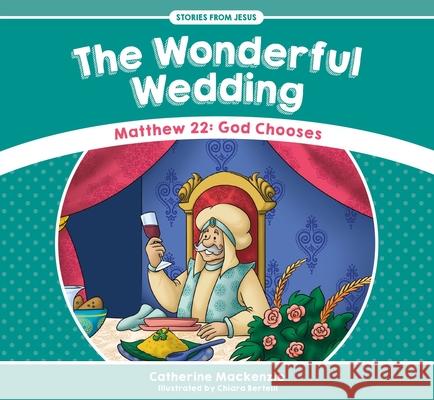 The Wonderful Wedding: Matthew 22: God Chooses Catherine MacKenzie 9781527100954