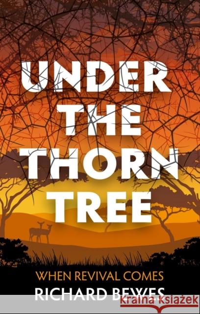 Under the Thorn Tree: When Revival Comes Richard Bewes 9781527101067 Christian Focus Publications Ltd