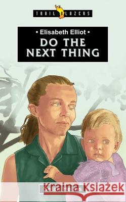 Elisabeth Elliot: Do the Next Thing Selah Helms 9781527101616