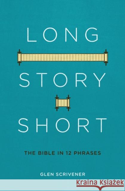 Long Story Short: The Bible in 12 Phrases Glen Scrivener 9781527101760 Christian Focus Publications