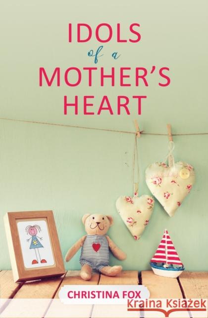 Idols of a Mother’s Heart  9781527102330 Christian Focus Publications Ltd