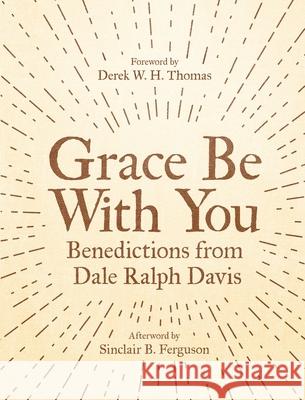 Grace Be With You: Benedictions from Dale Ralph Davis  9781527102941 Christian Focus Publications