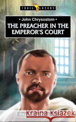 John Chrysostom:  The Preacher in the Emperor's Court Dayspring MacLeod 9781527103085 CF4kids