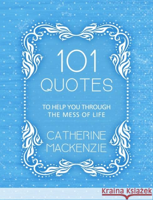 101 Quotes to Help You Through the Mess of Life Catherine MacKenzie 9781527103818