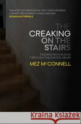 The Creaking on the Stairs: Finding Faith in God Through Childhood Abuse McConnell, Mez 9781527104419