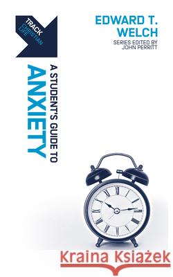 Track: A Student's Guide to Anxiety Edward T. Welch 9781527104501