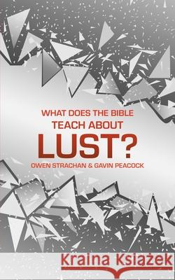 What Does the Bible Teach about Lust?: A Short Book on Desire Gavin Peacock Owen Strachan 9781527104761