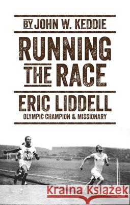 Running the Race: Eric Liddell – Olympic Champion and Missionary John W. Keddie 9781527105317 Christian Focus Publications Ltd