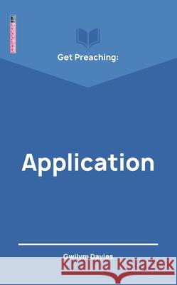 Get Preaching: Application Gwilym Davies William Chad Newsom William Chad Newsom 9781527105355 Christian Focus Publications Ltd