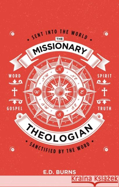 The Missionary-Theologian: Sent into the World, Sanctified by the Word E.D. Burns 9781527105393