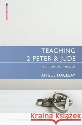 Teaching 2 Peter & Jude: From Text to Message Angus Macleay 9781527105638