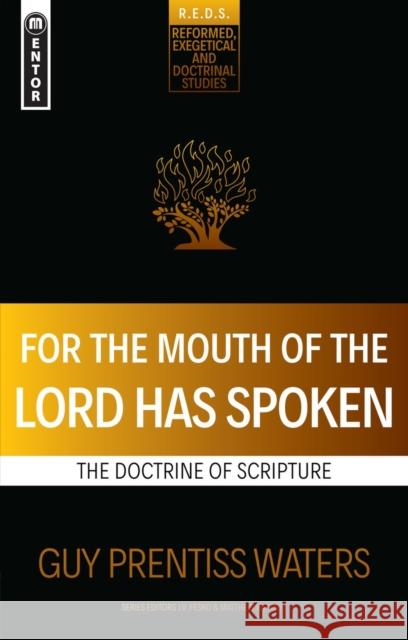 For the Mouth of the Lord Has Spoken: The Doctrine of Scripture Guy Prentiss Waters 9781527106079 Mentor