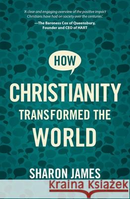 How Christianity Transformed the World Sharon James 9781527106475